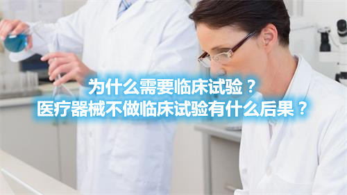 為什么需要臨床試驗(yàn)？醫(yī)療器械不做臨床試驗(yàn)有什么后果？(圖1)